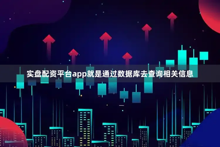 实盘配资平台app就是通过数据库去查询相关信息