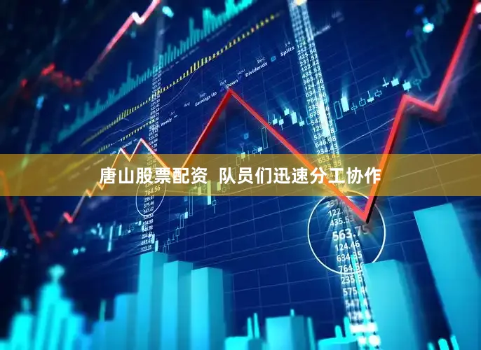 唐山股票配资 队员们迅速分工协作