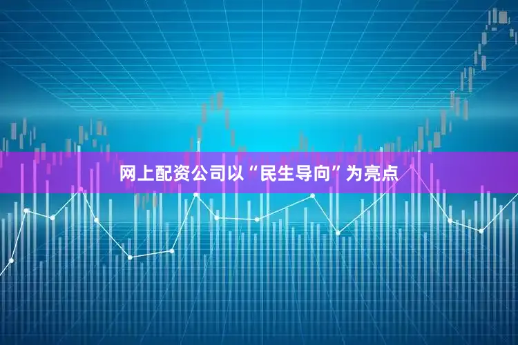网上配资公司以“民生导向”为亮点