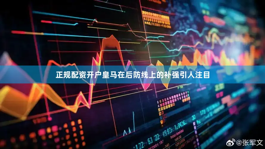 正规配资开户皇马在后防线上的补强引人注目