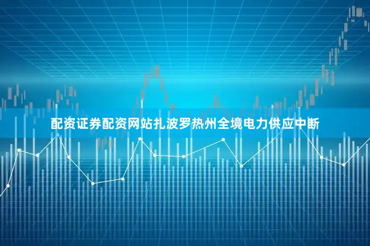 配资证券配资网站扎波罗热州全境电力供应中断