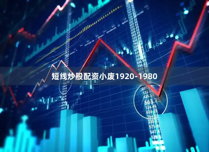 短线炒股配资小废1920-1980