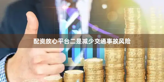 配资放心平台二是减少交通事故风险