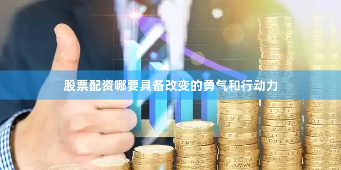 股票配资哪要具备改变的勇气和行动力