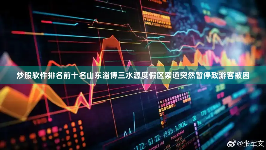 炒股软件排名前十名山东淄博三水源度假区索道突然暂停致游客被困