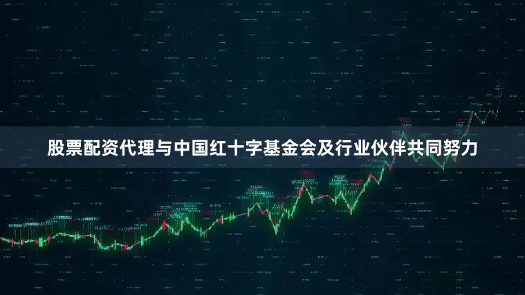 股票配资代理与中国红十字基金会及行业伙伴共同努力
