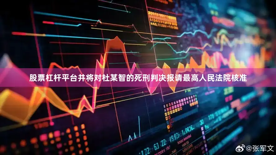 股票杠杆平台并将对杜某智的死刑判决报请最高人民法院核准