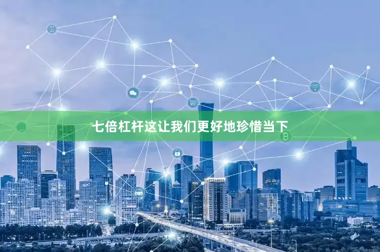 七倍杠杆这让我们更好地珍惜当下